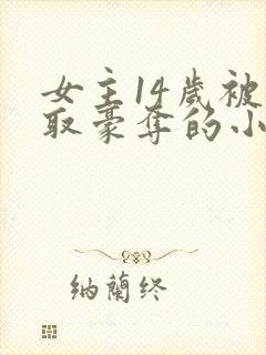 女主14岁被强取豪夺的小说