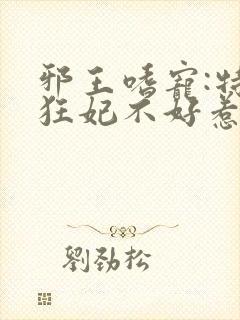 邪王嗜宠:特工狂妃不好惹