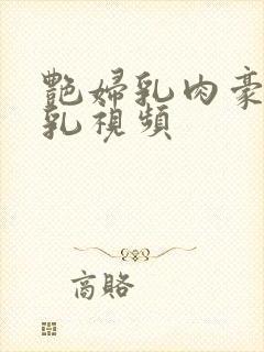 艳妇乳肉豪妇荡乳视频