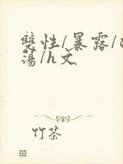 双性/暴露/浪荡/h文
