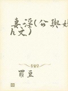 妻淫(公与媳7h文)