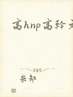 高hnp高干文