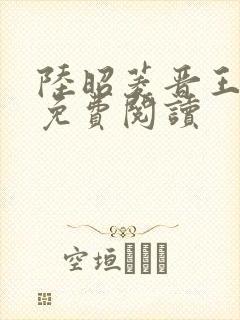 陆昭菱晋王全文免费阅读