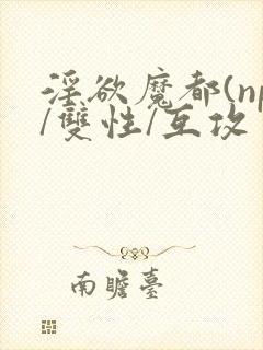 淫欲魔都(np/双性/互攻