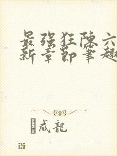 最强狂陈六何最新章节笔趣阁