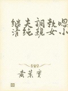 继夫调教嗯啊h清纯亲女小说