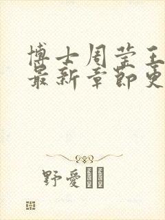 博士周莹王伟忠最新章节更新