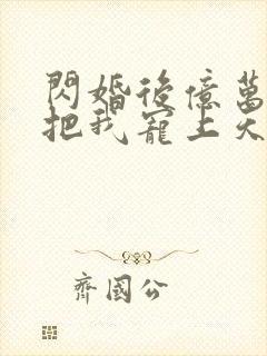 闪婚后亿万总裁把我宠上天短剧观看高清