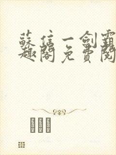 苏信一剑霸天笔趣阁免费阅读无弹窗