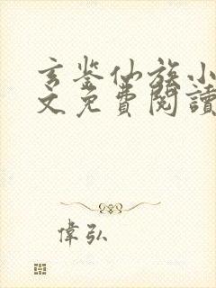 玄鉴仙族小说全文免费阅读无弹窗