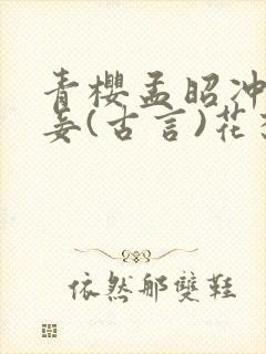 青樱孟昭冲喜侍妾(古言)花想容全文免费阅读
