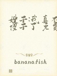 嫂子:我真不是傻子了 免费看