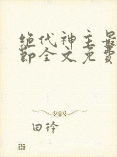 绝代神主最新章节全文免费阅读