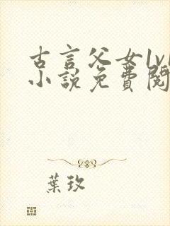 古言父女1v1小说免费阅读