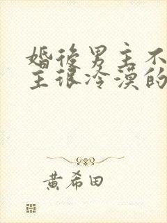 婚后男主不爱女主很冷漠的文