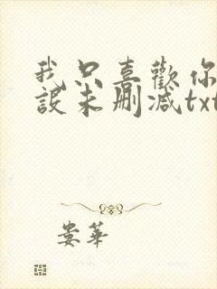 我只喜欢你的人设未删减txt完整+番外