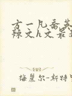 方一凡乔英子肉辣文h文最新章节列表