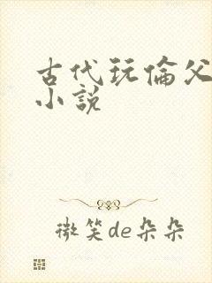 古代玩伦父女,小说