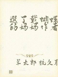 选了戴蝴蝶面具的妈妈作者是谁