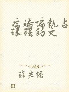 病娇偏执占有欲很强的文