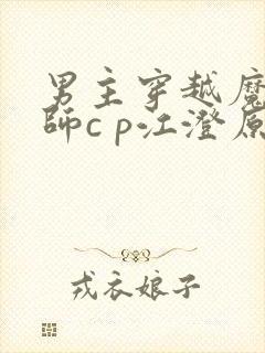 男主穿越魔道祖师c p江澄原创男主受