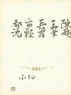 都市兵王陈六何沈轻舞笔趣阁