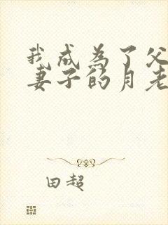 我成为了父亲与妻子的月老