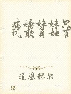 病娇妹妹只想让我欺负她有小说吗