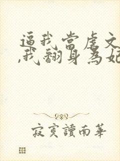 逼我当虐文女主,我翻身为妃后封面