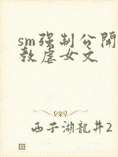 sm强制公开调教虐女文