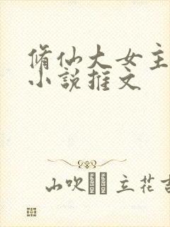 修仙大女主爽文小说推文