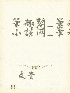 笔趣阁_笔趣阁小说网_笔趣阁小说阅读网