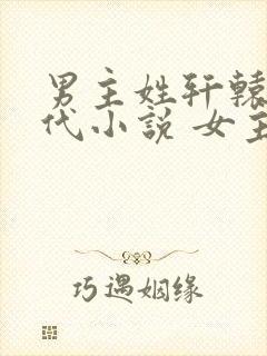 男主姓轩辕的古代小说 女主穿越