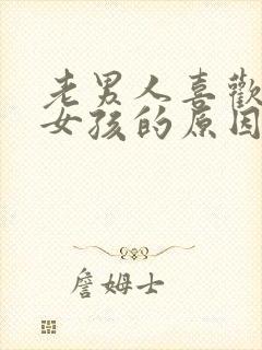 老男人喜欢年轻女孩的原因