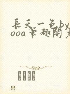 长天一色byyooa笔趣阁免费阅读最新章节