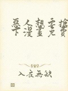 恶人想要抢救一下漫画免费下拉式漫画星球