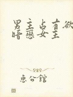 男主占有欲强且暗恋女主