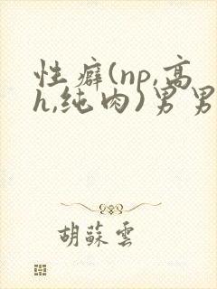 性癖(np,高h,纯肉)男男