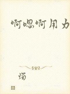 啊嗯啊用力快点封面