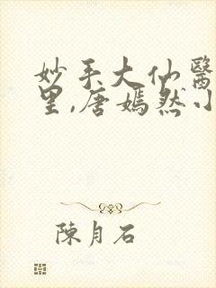 妙手大仙医陈万里,唐嫣然小说免费阅读