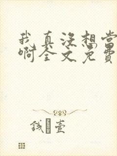 我真没想当皇帝啊全文免费阅读封面