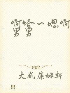 啊哈～嗯啊啊啊男男