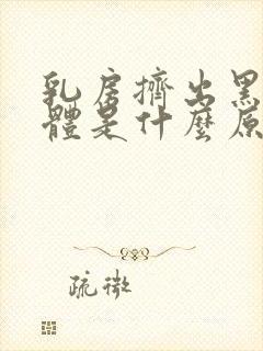 乳房挤出黑色液体是什么原因封面