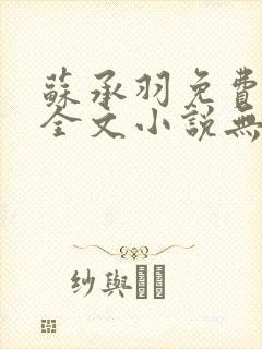 苏承羽免费阅读全文小说无弹窗封面