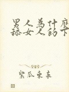 男人为什么喜欢舔女人的下体