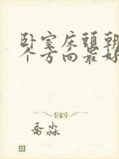 卧室床头朝向哪个方向最好