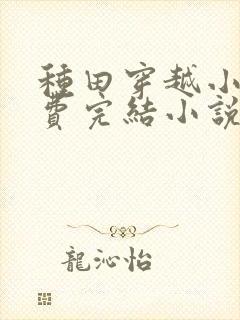 种田穿越小说免费完结小说