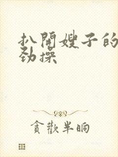 扒开嫂子的逼使劲操封面