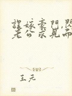 误嫁豪门,闪婚老公求见面新章节