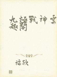 九极战神云逸笔趣阁